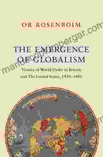 The Emergence of Globalism: Visions of World Order in Britain and the United States 1939 1950