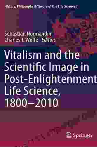 Vitalism And The Scientific Image In Post Enlightenment Life Science 1800 2024 (History Philosophy And Theory Of The Life Sciences 2)