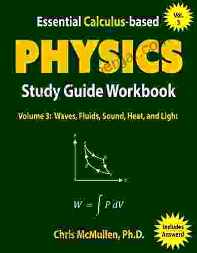 Essential Calculus Based Physics Study Guide Workbook: Waves Fluids Sound Heat And Light (Learn Physics With Calculus Step By Step 3)