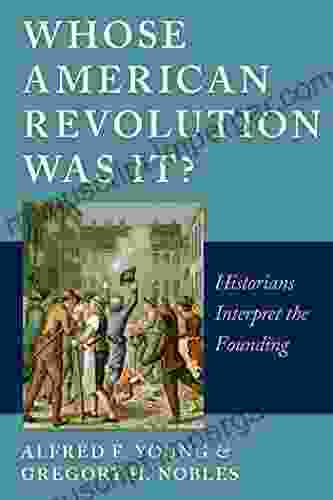 Whose American Revolution Was It?: Historians Interpret The Founding