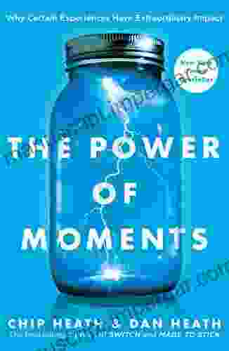 The Power Of Moments: Why Certain Experiences Have Extraordinary Impact