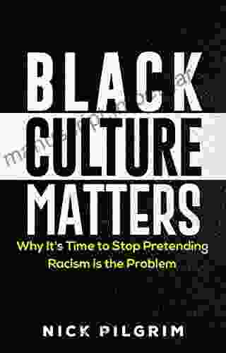 Black Culture Matters: Why It S Time To Stop Pretending Racism Is The Problem