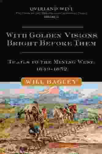 With Golden Visions Bright Before Them: Trails To The Mining West 1849 1852 (Overland West 2)