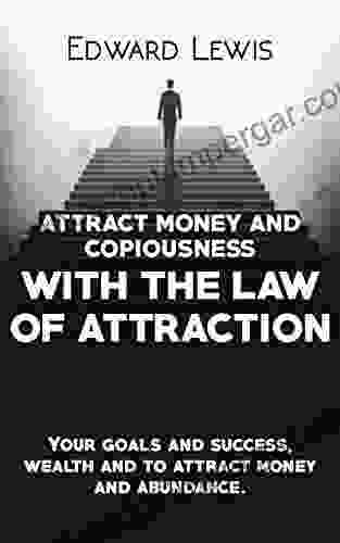 ATTRACT MONEY AND ABUNDANCE WITH THE LAW OF ATTRACTION: Your Goals And Success Wealth And To Attract Money And Copiousness